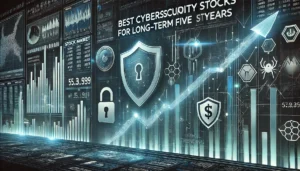 The Best Cybersecurity Stocks to Buy Now and Hold for 5 Years